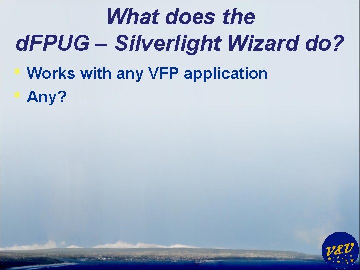 What does the d. FPUG – Silverlight Wizard do? * Works with any VFP