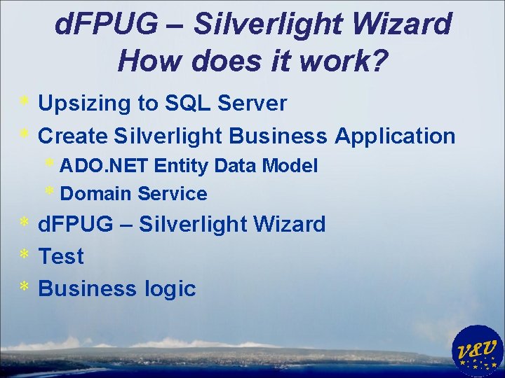 d. FPUG – Silverlight Wizard How does it work? * Upsizing to SQL Server