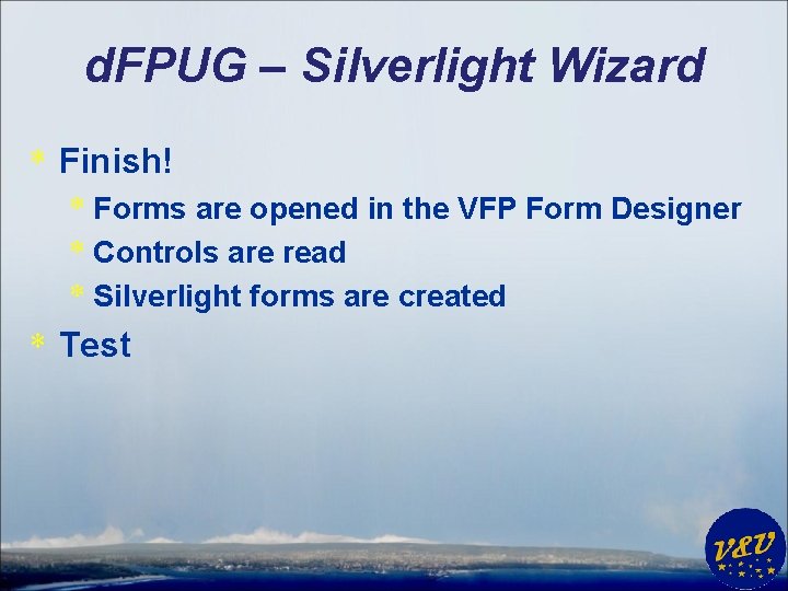 d. FPUG – Silverlight Wizard * Finish! * Forms are opened in the VFP