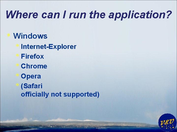 Where can I run the application? * Windows * Internet-Explorer * Firefox * Chrome