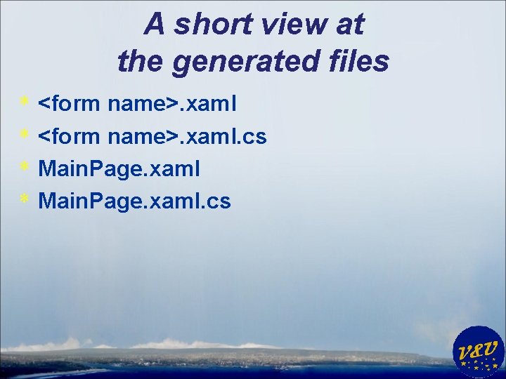 A short view at the generated files * * <form name>. xaml. cs Main.