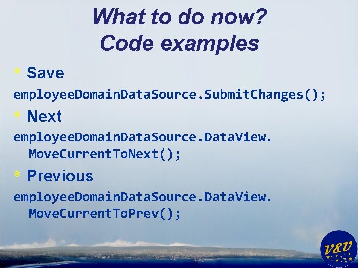 What to do now? Code examples * Save employee. Domain. Data. Source. Submit. Changes();