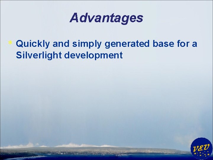 Advantages * Quickly and simply generated base for a Silverlight development 
