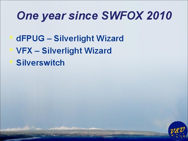 One year since SWFOX 2010 * d. FPUG – Silverlight Wizard * VFX –