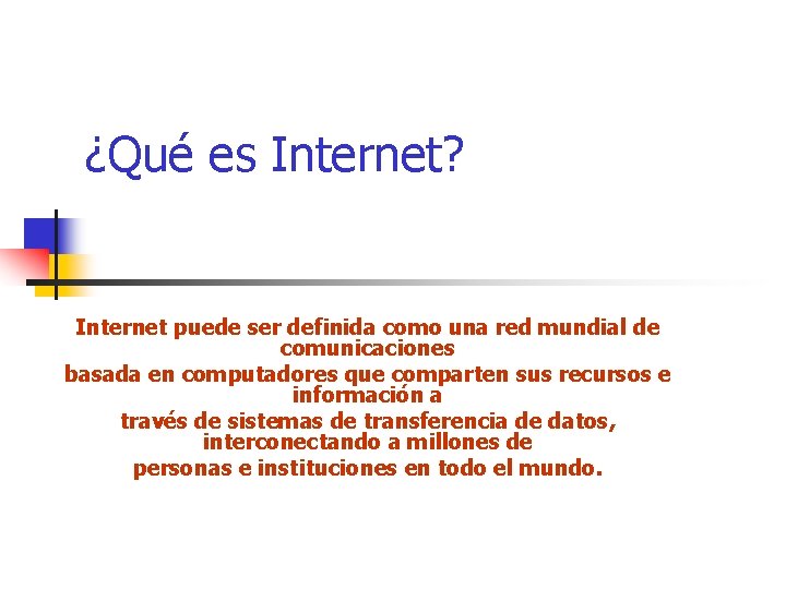 ¿Qué es Internet? Internet puede ser definida como una red mundial de comunicaciones basada