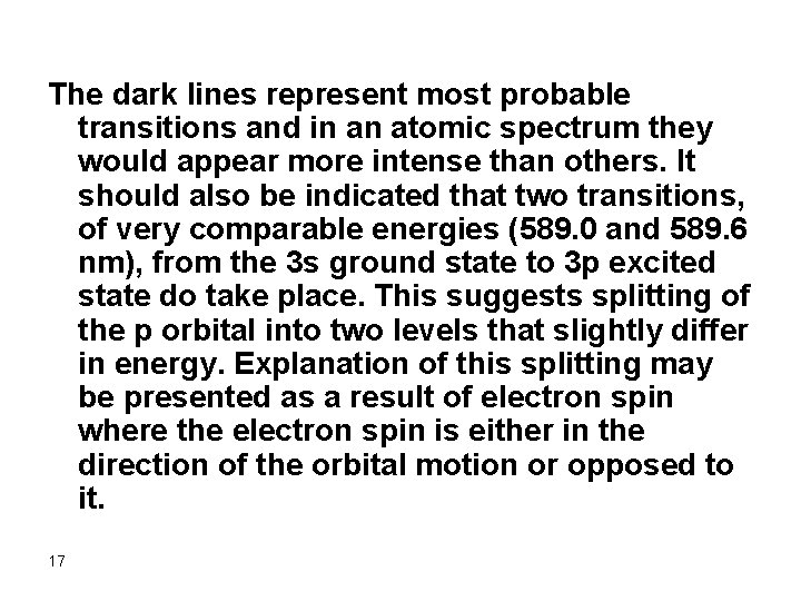 The dark lines represent most probable transitions and in an atomic spectrum they would