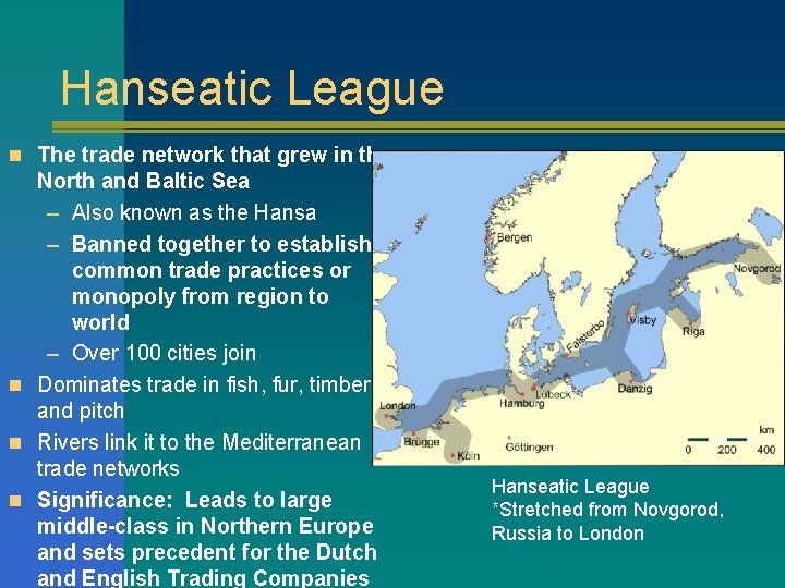 Hanseatic League n The trade network that grew in the North and Baltic Sea