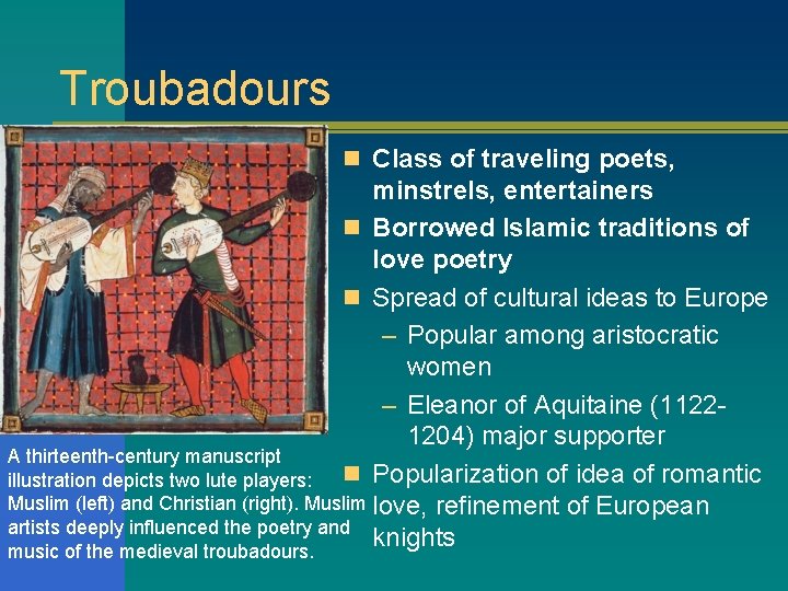 Troubadours n Class of traveling poets, minstrels, entertainers n Borrowed Islamic traditions of love