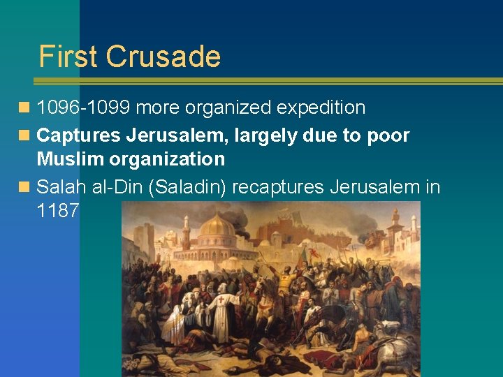 First Crusade n 1096 -1099 more organized expedition n Captures Jerusalem, largely due to First Crusade n 1096 -1099 more organized expedition n Captures Jerusalem, largely due to