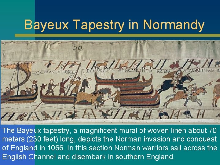Bayeux Tapestry in Normandy The Bayeux tapestry, a magnificent mural of woven linen about