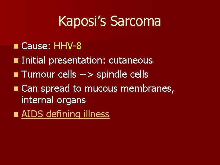 Kaposi’s Sarcoma n Cause: HHV-8 n Initial presentation: cutaneous n Tumour cells --> spindle Kaposi’s Sarcoma n Cause: HHV-8 n Initial presentation: cutaneous n Tumour cells --> spindle