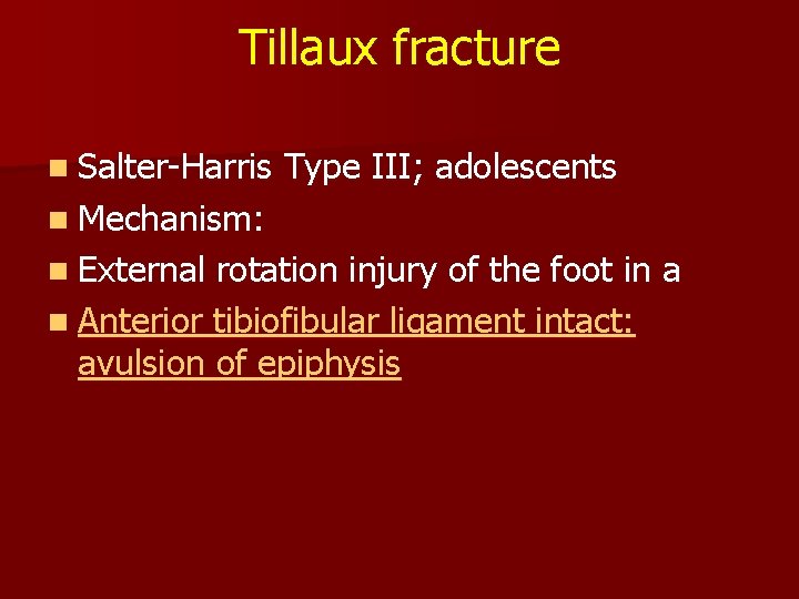 Tillaux fracture n Salter-Harris Type III; adolescents n Mechanism: n External rotation injury of Tillaux fracture n Salter-Harris Type III; adolescents n Mechanism: n External rotation injury of
