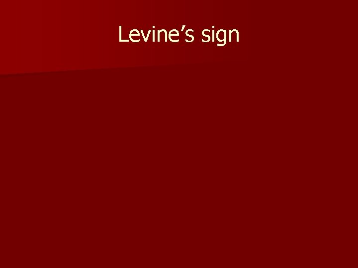 Levine’s sign Levine’s sign
