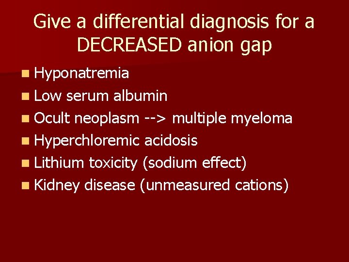 Give a differential diagnosis for a DECREASED anion gap n Hyponatremia n Low serum Give a differential diagnosis for a DECREASED anion gap n Hyponatremia n Low serum