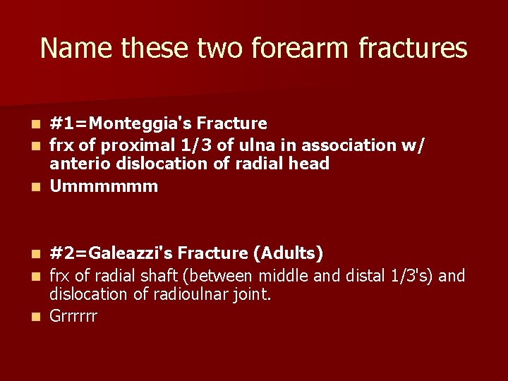 Name these two forearm fractures #1=Monteggia's Fracture n frx of proximal 1/3 of ulna Name these two forearm fractures #1=Monteggia's Fracture n frx of proximal 1/3 of ulna