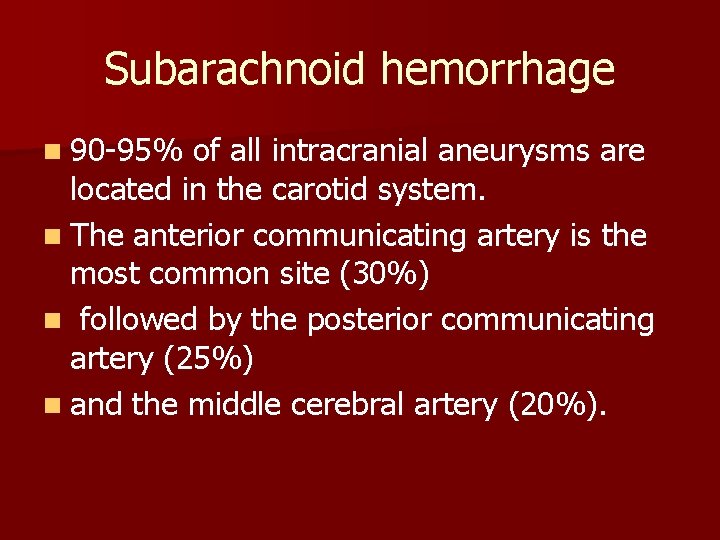 Subarachnoid hemorrhage n 90 -95% of all intracranial aneurysms are located in the carotid Subarachnoid hemorrhage n 90 -95% of all intracranial aneurysms are located in the carotid