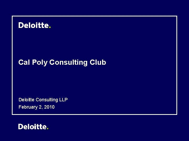 Cal Poly Consulting Club Deloitte Consulting LLP February 2, 2010 