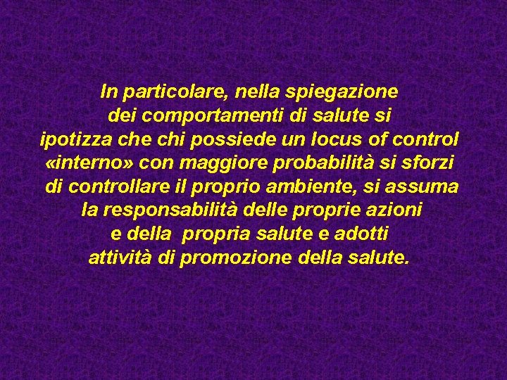 In particolare, nella spiegazione dei comportamenti di salute si ipotizza che chi possiede un