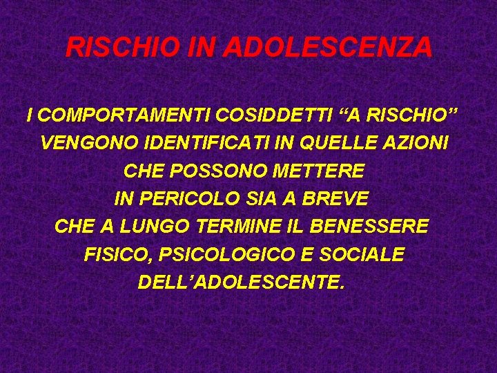 RISCHIO IN ADOLESCENZA I COMPORTAMENTI COSIDDETTI “A RISCHIO” VENGONO IDENTIFICATI IN QUELLE AZIONI CHE