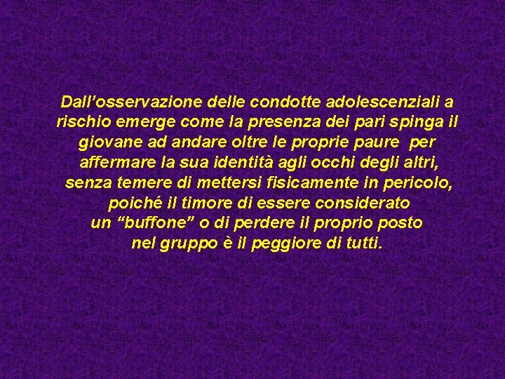 Dall’osservazione delle condotte adolescenziali a rischio emerge come la presenza dei pari spinga il