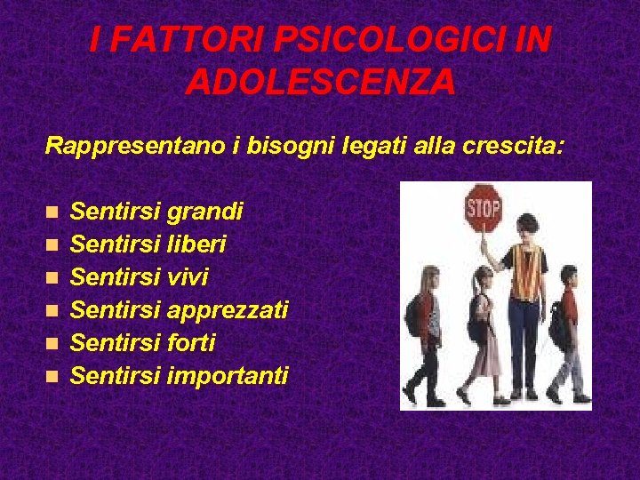 I FATTORI PSICOLOGICI IN ADOLESCENZA Rappresentano i bisogni legati alla crescita: n n n