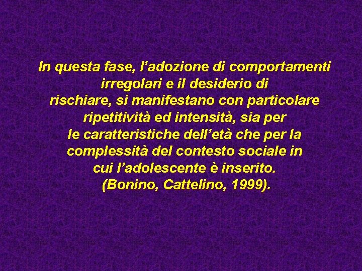 In questa fase, l’adozione di comportamenti irregolari e il desiderio di rischiare, si manifestano