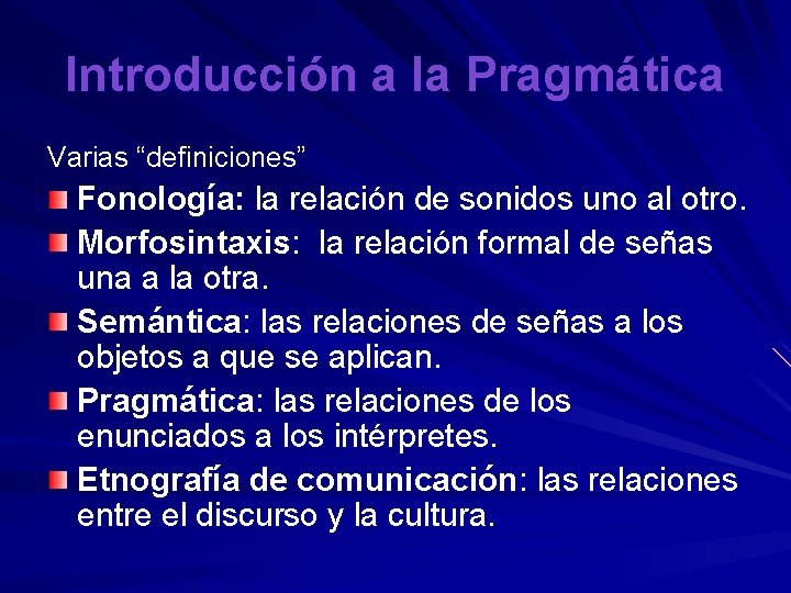 Introducción a la Pragmática Varias “definiciones” Fonología: la relación de sonidos uno al otro.