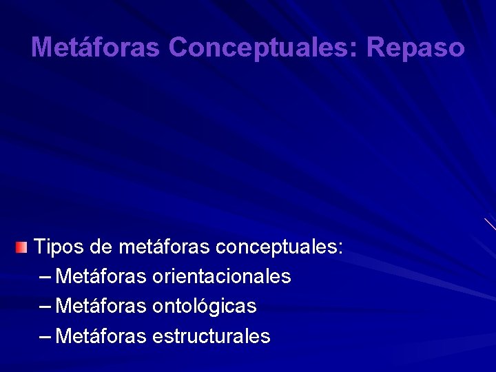 Metáforas Conceptuales: Repaso Tipos de metáforas conceptuales: – Metáforas orientacionales – Metáforas ontológicas –