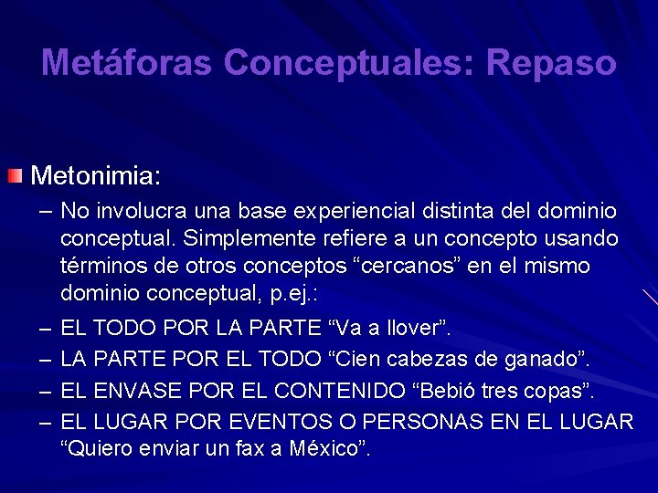 Metáforas Conceptuales: Repaso Metonimia: – No involucra una base experiencial distinta del dominio conceptual.