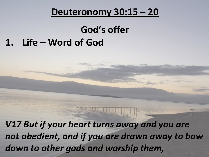Deuteronomy 30: 15 – 20 God’s offer 1. Life – Word of God V