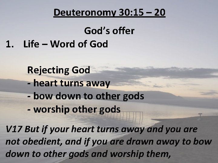 Deuteronomy 30: 15 – 20 God’s offer 1. Life – Word of God Rejecting