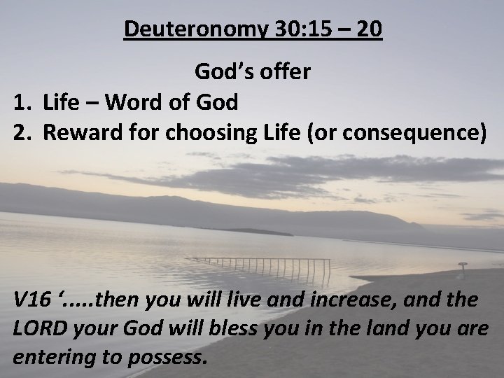 Deuteronomy 30: 15 – 20 God’s offer 1. Life – Word of God 2.