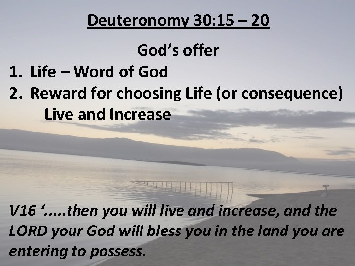 Deuteronomy 30: 15 – 20 God’s offer 1. Life – Word of God 2.