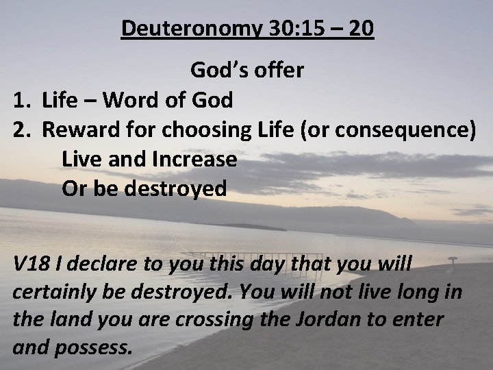 Deuteronomy 30: 15 – 20 God’s offer 1. Life – Word of God 2.