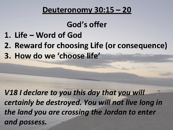 Deuteronomy 30: 15 – 20 God’s offer 1. Life – Word of God 2.