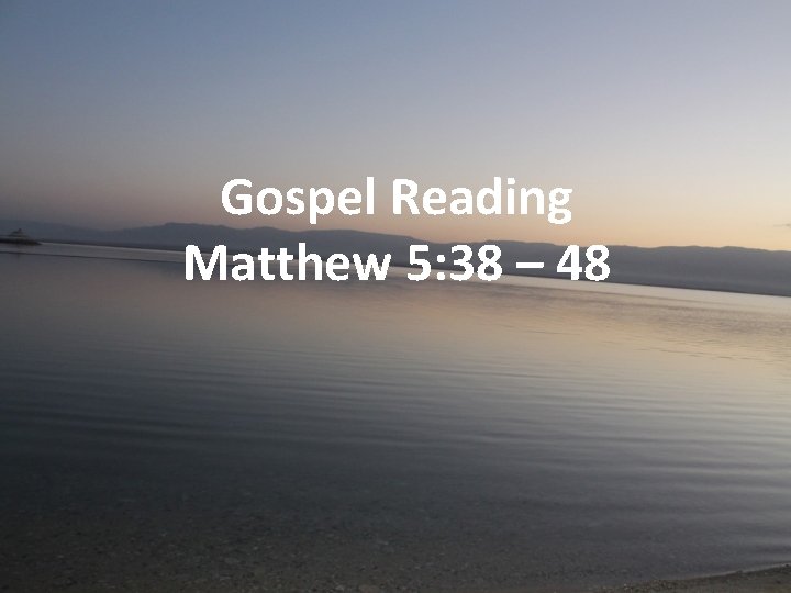 Gospel Reading Matthew 5: 38 – 48 