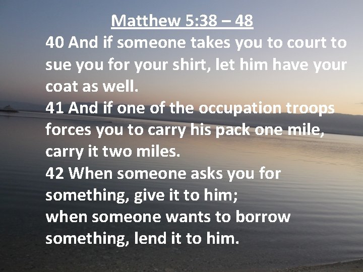 Matthew 5: 38 – 48 40 And if someone takes you to court to