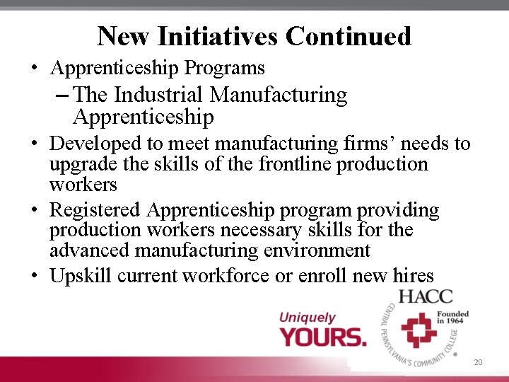 New Initiatives Continued • Apprenticeship Programs – The Industrial Manufacturing Apprenticeship • Developed to