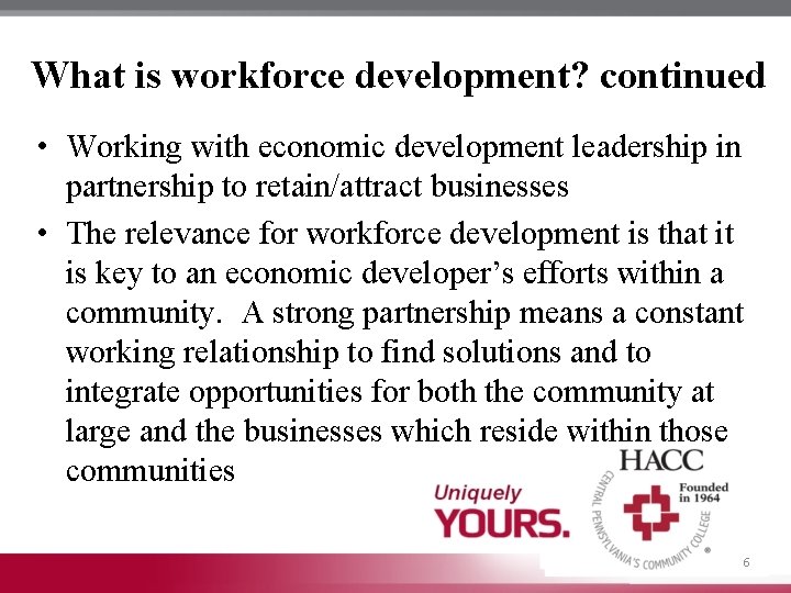 What is workforce development? continued • Working with economic development leadership in partnership to