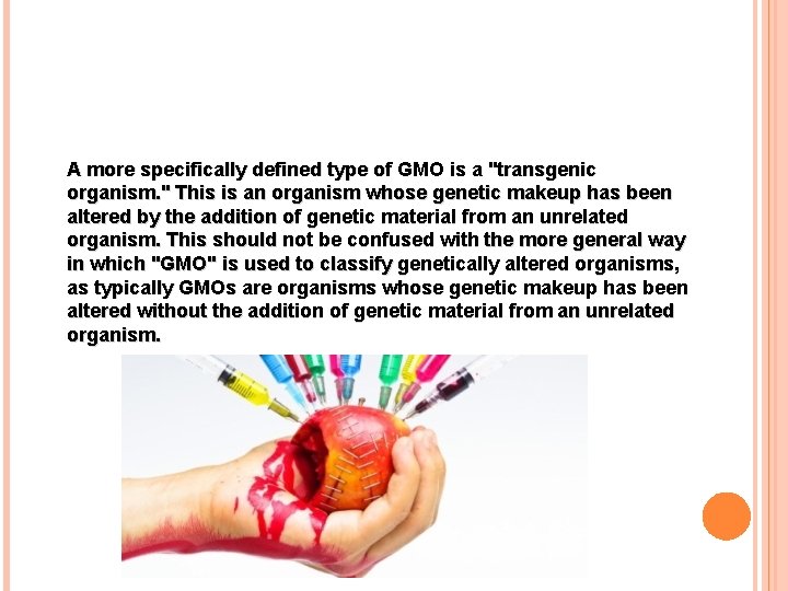 A more specifically defined type of GMO is a "transgenic organism. " This is