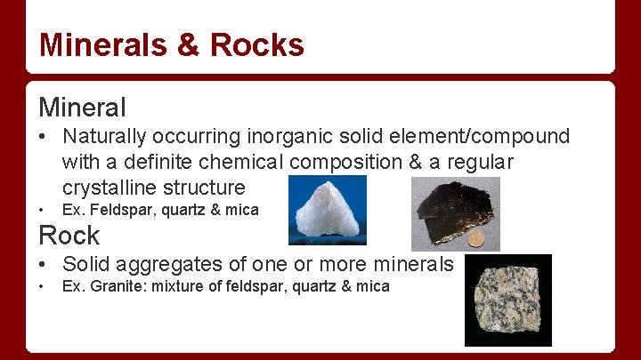 Minerals & Rocks Mineral • Naturally occurring inorganic solid element/compound with a definite chemical Minerals & Rocks Mineral • Naturally occurring inorganic solid element/compound with a definite chemical