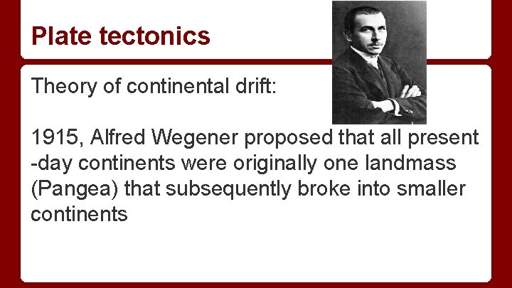 Plate tectonics Theory of continental drift: 1915, Alfred Wegener proposed that all present -day Plate tectonics Theory of continental drift: 1915, Alfred Wegener proposed that all present -day