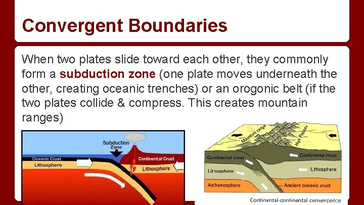 Convergent Boundaries When two plates slide toward each other, they commonly form a subduction Convergent Boundaries When two plates slide toward each other, they commonly form a subduction