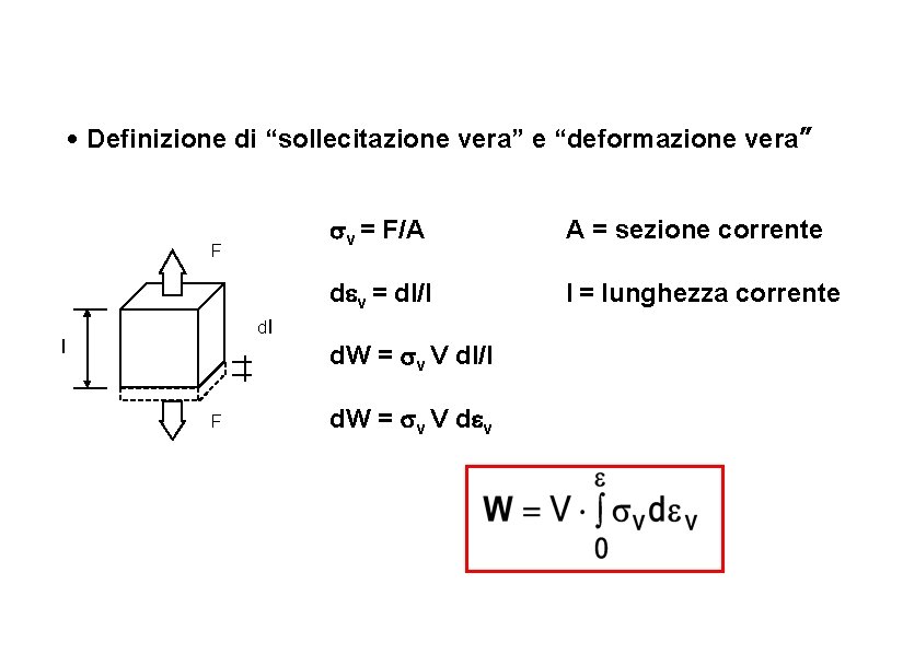  • Definizione di “sollecitazione vera” e “deformazione vera” F dl l F v