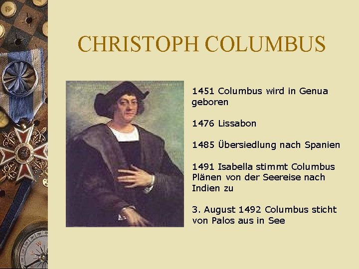 CHRISTOPH COLUMBUS 1451 Columbus wird in Genua geboren 1476 Lissabon 1485 Übersiedlung nach Spanien