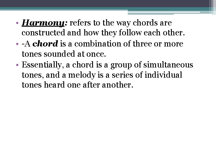  • Harmony: refers to the way chords are constructed and how they follow