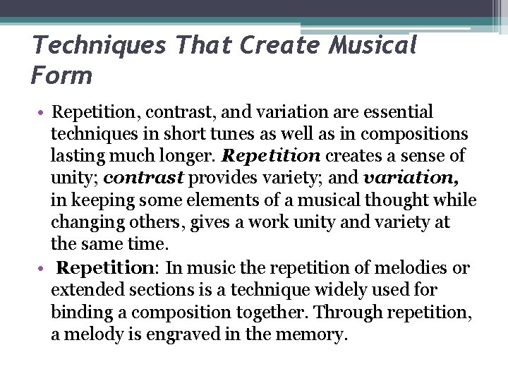 Techniques That Create Musical Form • Repetition, contrast, and variation are essential techniques in