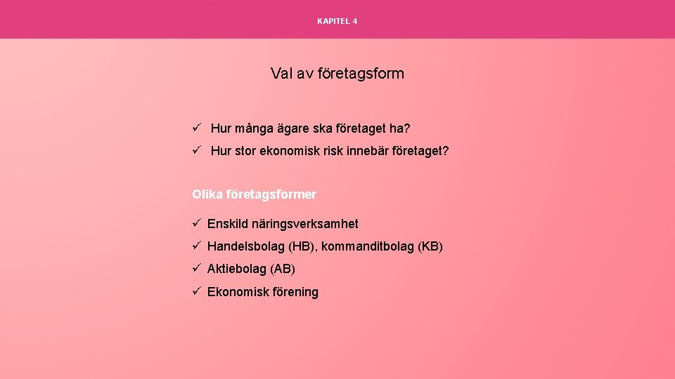 KAPITEL 4 Val av företagsform ü Hur många ägare ska företaget ha? ü Hur