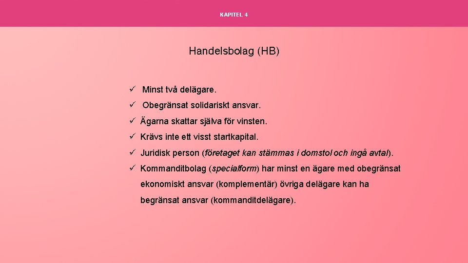 KAPITEL 4 Handelsbolag (HB) ü Minst två delägare. ü Obegränsat solidariskt ansvar. ü Ägarna