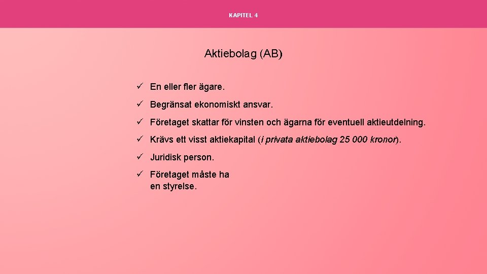 KAPITEL 4 Aktiebolag (AB) ü En eller fler ägare. ü Begränsat ekonomiskt ansvar. ü